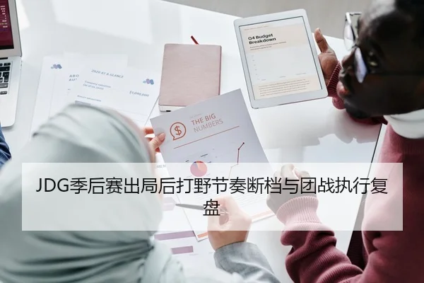JDG季后赛出局后打野节奏断档与团战执行复盘 | JIUYOU SPORTS